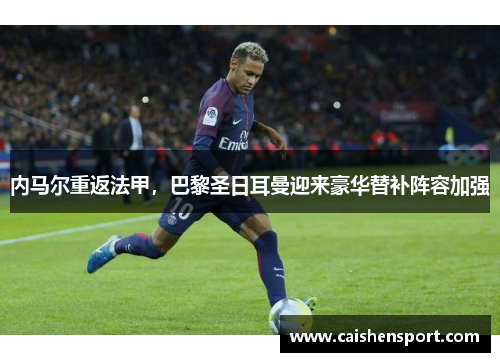 内马尔重返法甲，巴黎圣日耳曼迎来豪华替补阵容加强