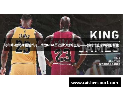 勒布朗-詹姆斯超越乔丹，成为NBA历史得分榜第三位——新时代篮球传奇的诞生
