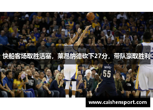 快船客场取胜活塞，莱昂纳德砍下27分，带队豪取胜利