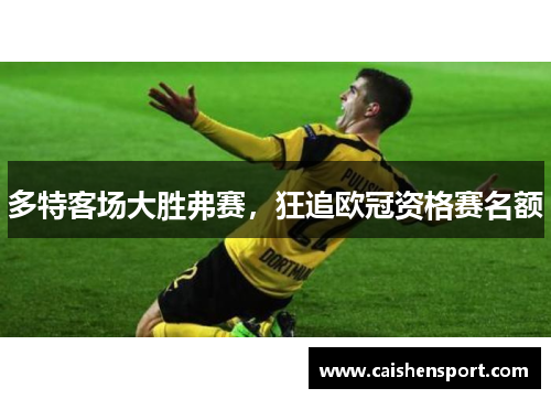 多特客场大胜弗赛，狂追欧冠资格赛名额