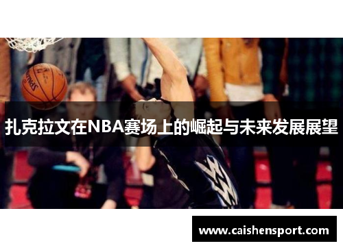 扎克拉文在NBA赛场上的崛起与未来发展展望