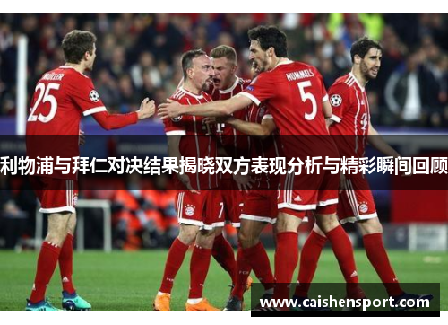 利物浦与拜仁对决结果揭晓双方表现分析与精彩瞬间回顾